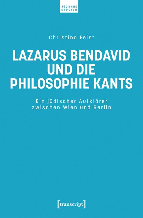 Titel: "Lazarus Bendavid und die Philosophie Kants". Autor: Christina Feist. Thema: Jüdischer Aufklärer Wien/Berlin.
