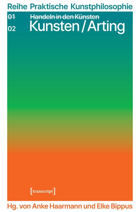 Logo "transcript". Text: Reihe Praktische Kunstphilosophie. Kunsten / Arting. Hg. von Anke Haarmann und Elke Bippus. Farbverlauf.