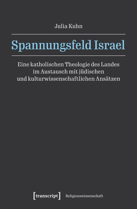 Titel: Spannungsfeld Israel. Untertitel: Eine katholischen Theologie des Landes im Austausch mit jüdischen und kulturwissenschaftlichen Ansätzen. Oben: Julia Kuhn. Unten: [transcript] Religionswissenschaft. Dunkler Hintergrund.