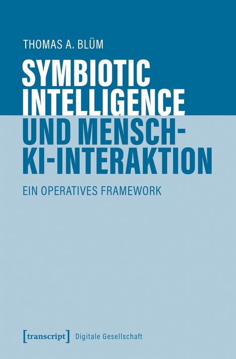 Buchtitel: "Symbiotic Intelligence und Mensch-KI-Interaktion". Autor: Thomas A. Blüm. Verlag: transcript.