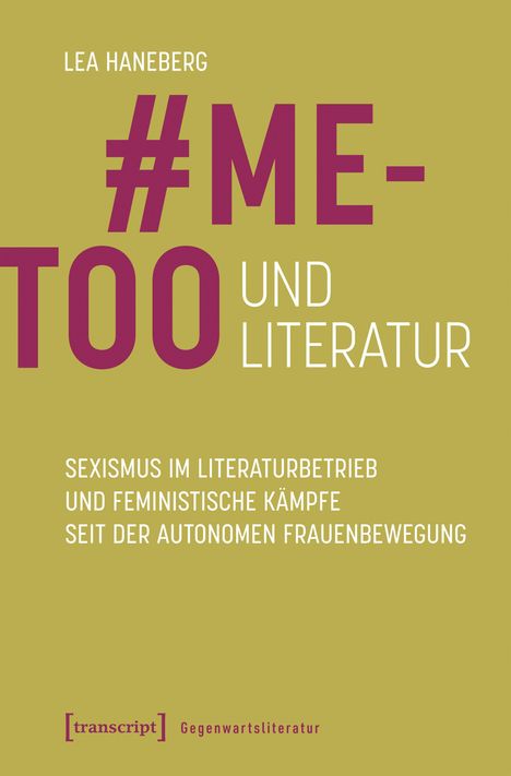 "#MeToo und Literatur. Lea Haneberg. Sexismus im Literaturbetrieb und feministische Kämpfe. transcript Logo."