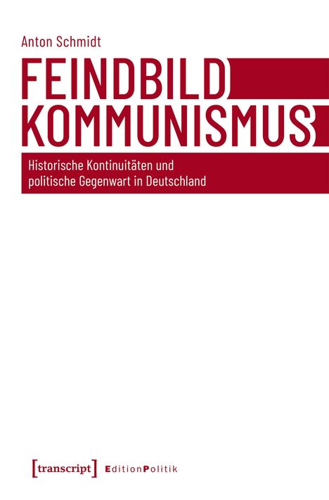 "Anton Schmidt, FEINDBILD KOMMUNISMUS: Historische Kontinuitäten und politische Gegenwart in Deutschland", roter Text, weißer Hintergrund.