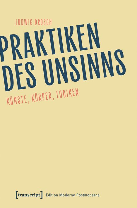 PRAKTIKEN DES UNSINNS. LUDWIG DROSCH. KÜNSTE, KÖRPER, LOGIKEN. [transcript] Historische Geschlechterforschung.