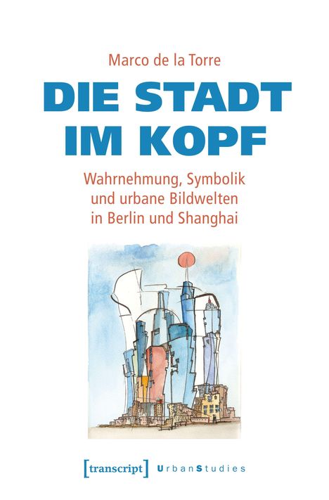 "Die Stadt im Kopf" von Marco de la Torre, urbane Bildwelten in Berlin und Shanghai. Illustration von abstrakten Gebäuden.