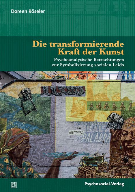 Titel: "Die transformierende Kraft der Kunst". Untertitel: "Psychoanalytische Betrachtungen zur Symbolisierung sozialen Leids". Buchcover mit Collage aus künstlerischen Elementen und Gesichtern.