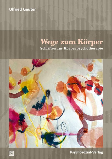 Titel: "Wege zum Körper: Schriften zur Körperpsychotherapie". Autor: Ulfried Geuter. Verlag: Psychosozial-Verlag. Abstrakte bunte Illustration.