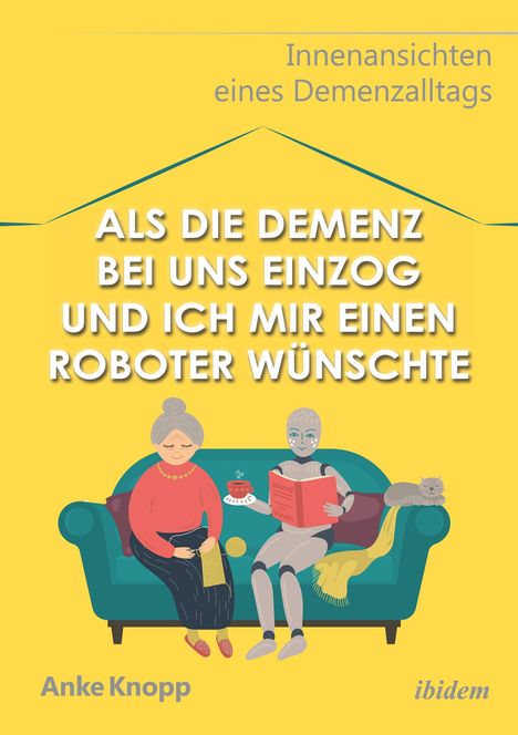 Anke Knopp: Als die Demenz bei uns einzog und ich mir einen Roboter wünschte, Buch