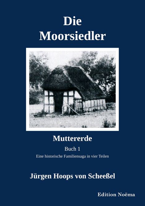 Jürgen Hoops von Scheeßel: Die Moorsiedler. Buch 1: Muttererde, Buch