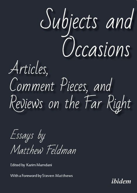 „Subjects and Occasions: Articles, Comment Pieces, and Reviews on the Far Right. Essays by Matthew Feldman, editiert von Karim Mamdani.“