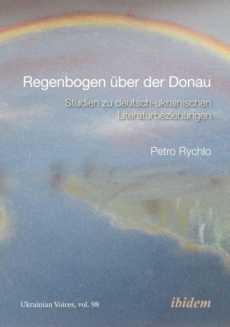 "Regenbogen über der Donau. Studien zu deutsch-ukrainischen Literaturbeziehungen. Petro Rychlo." Pastell eines Regenbogens.