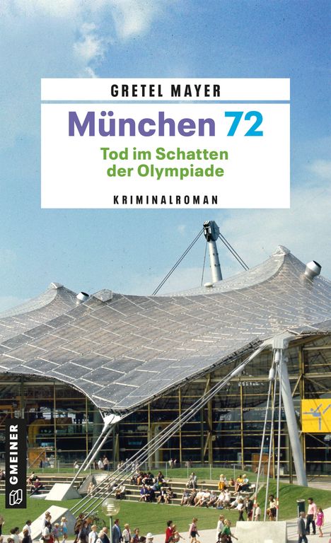 Titel: "München 72. Tod im Schatten der Olympiade. Kriminalroman." Oberhalb ein futuristisches Dach mit Parkbesuchern.