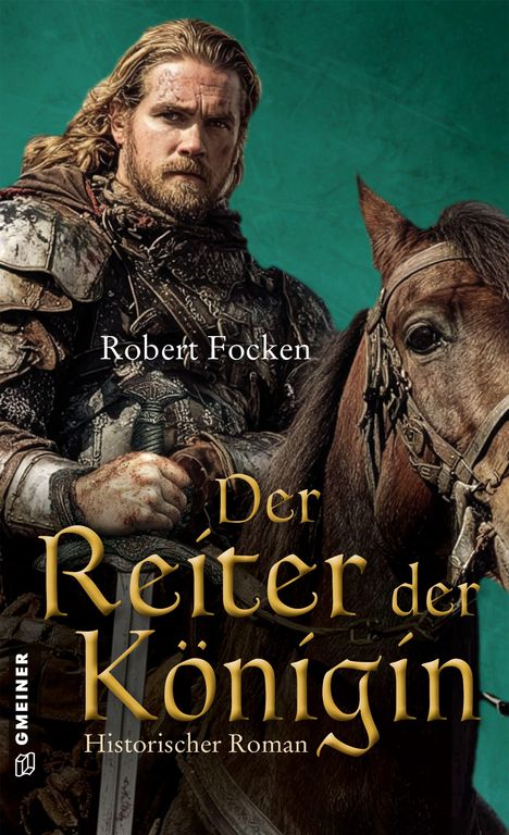 „Robert Focken, Der Reiter der Königin, Historischer Roman.“ Ein Ritter in Rüstung auf einem Pferd vor grünem Hintergrund.
