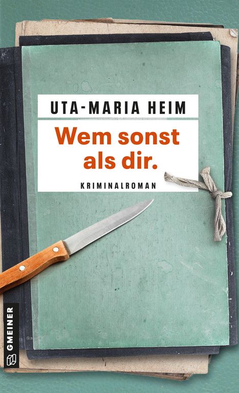 Uta-Maria Heim, "Wem sonst als dir.", Kriminalroman. Ein Messer liegt auf alten Aktenordnern, linksseitig ist ein Gmeiner-Logo.