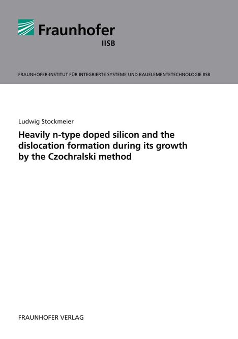 Ludwig Stockmeier: Heavily n-type doped silicon and the dislocation formation during its growth by the Czochralski method., Buch