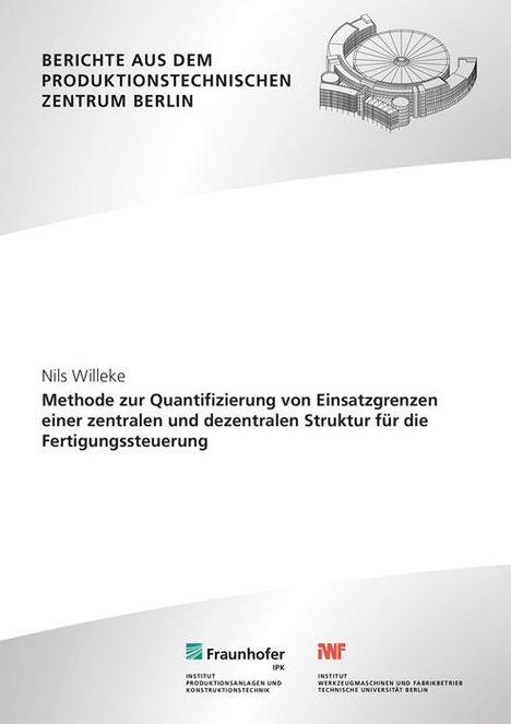 Nils Willeke: Methode zur Quantifizierung von Einsatzgrenzen einer zentralen und dezentralen Struktur für die Fertigungssteuerung, Buch