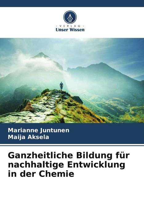 Logo „Verlag Unser Wissen“, Autoren: Marianne Juntunen, Maija Aksela, Titel: Ganzheitliche Bildung für nachhaltige Entwicklung in der Chemie. Im Hintergrund eine bergige Landschaft mit einer Person auf einem Pfad.
