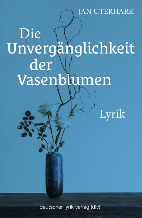 Jan Uterhark: Die Unvergänglichkeit der Vasenblumen, Buch