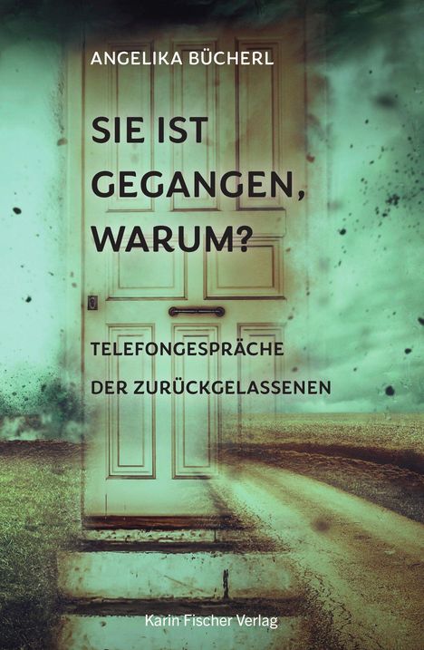"Angelika Bücherl: Sie ist gegangen, warum? Telefongespräche der Zurückgelassenen - Karin Fischer Verlag. Eine Tür mit grüner Umgebung."
