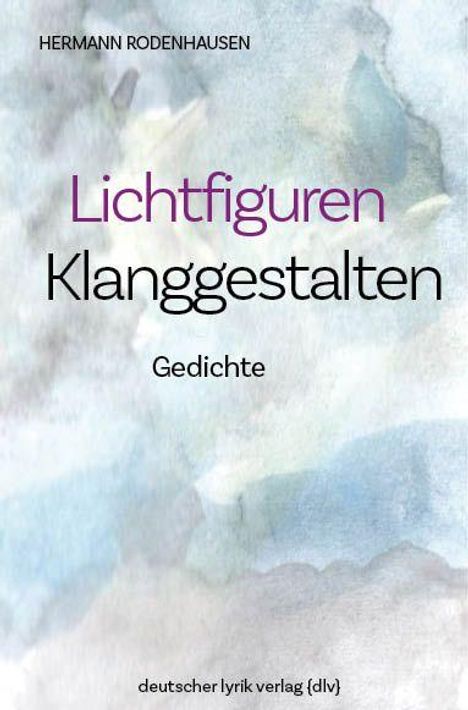 "HERMANN RODENHAUSEN\nLichtfiguren Klanggestalten Gedichte\ndeutscher lyrik verlag {dlv}\nAquarellierte, abstrakte Hintergründe."