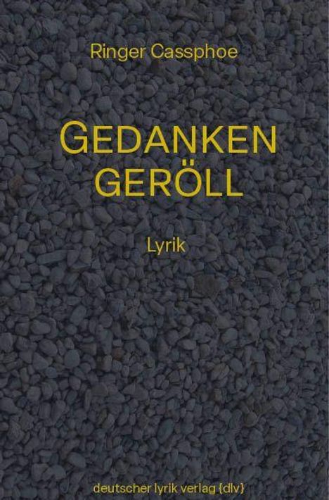 "Ringer Cassphoe. GEDANKEN GERÖLL. Lyrik. deutscher lyrik verlag {dlv}." Hintergrund: dunkel mit kleinen Steinen.