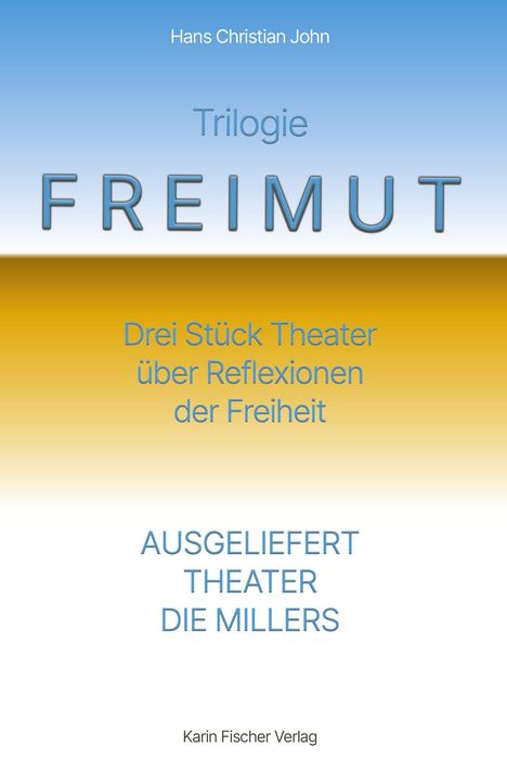 „Freimut: Drei Stück Theater über Reflexionen der Freiheit“ von Hans Christian John, mit Farbverlauf von Blau zu Gelb.