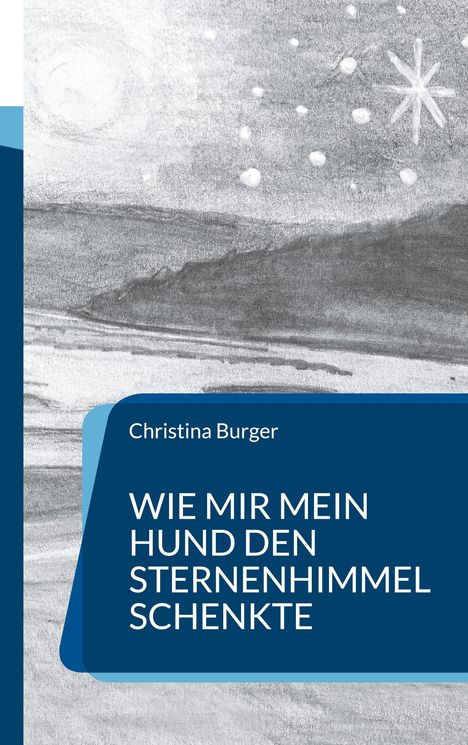 Christina Burger: Wie mir mein Hund den Sternenhimmel schenkte, Buch