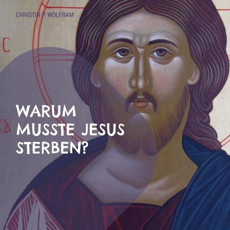 Christin P. Wolfram: Wolfram, C: Warum musste Jesus sterben?, Buch
