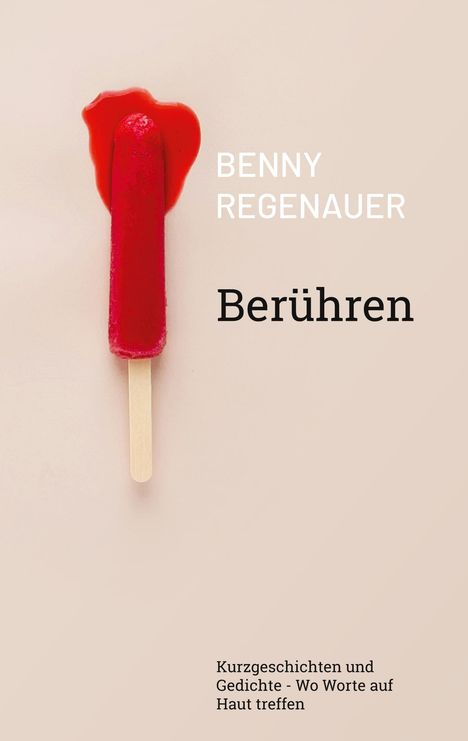„Benny Regenauer. Berühren. Kurzgeschichten und Gedichte - Wo Worte auf Haut treffen.“ Ein rotes Eis am Stiel auf hellem Hintergrund.