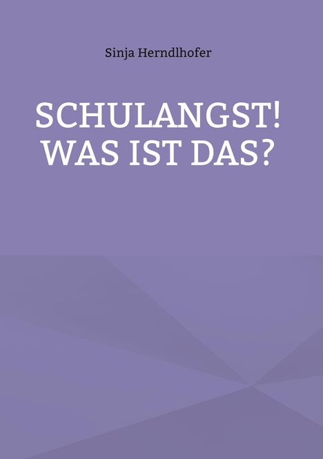 "Schulangst! Was ist das?" von Sinja Herndlhofer. Lila Hintergrund, oben kleiner, klarer Text, zentral groß und fett.