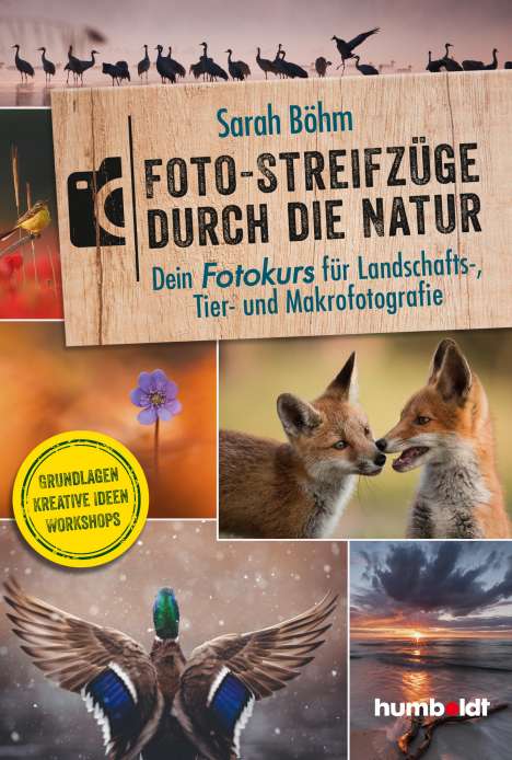Sarah Böhm: Foto-Streifzüge durch die Natur. Dein Fotokurs für Landschafts-, Tier- und Makrofotografie, Buch