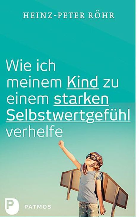 Heinz-Peter Röhr: Wie ich meinem Kind zu einem starken Selbstwertgefühl verhelfe, Buch