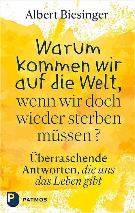 Albert Biesinger: Warum kommen wir auf die Welt, wenn wir doch wieder sterben müssen?, Buch