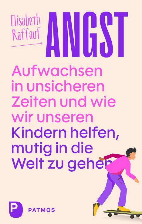 Elisabeth Raffauf: Angst - Aufwachsen in unsicheren Zeiten und wie wir unseren Kindern helfen, mutig in die Welt zu gehen, Buch