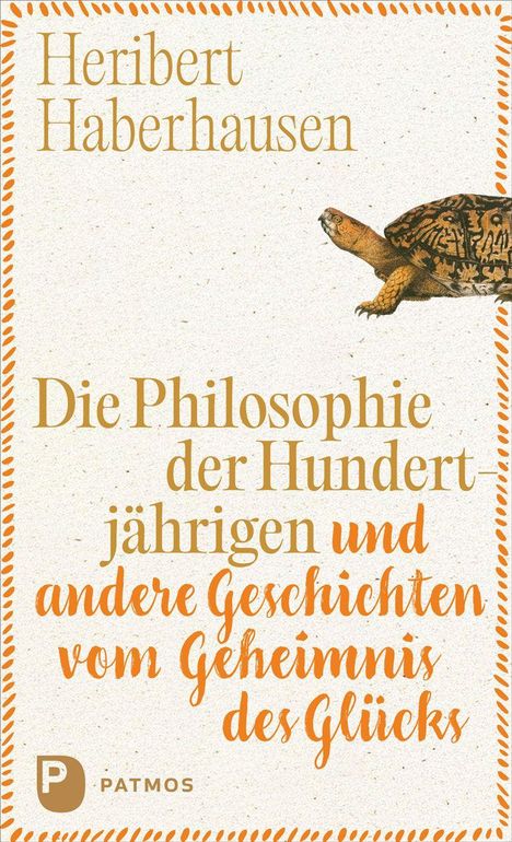 Heribert Haberhausen, "Die Philosophie der Hundertjährigen und andere Geschichten vom Geheimnis des Glücks", Schildkröte.
