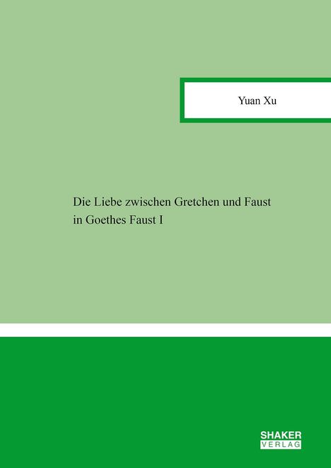 Yuan Xu: Die Liebe zwischen Gretchen und Faust in Goethes Faust I, Buch