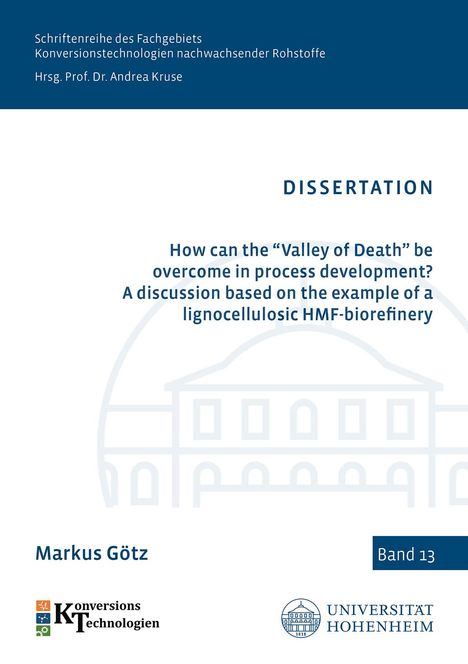 Markus Götz: How can the "Valley of Death" be overcome in process development? A discussion based on the example of a lignocellulosic HMF-biorefinery, Buch