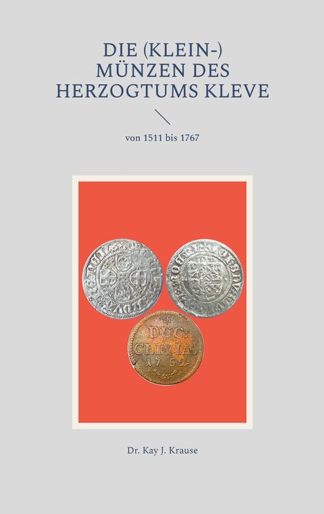 Kay J. Krause: Die (Klein-) Münzen des Herzogtums Kleve, Buch