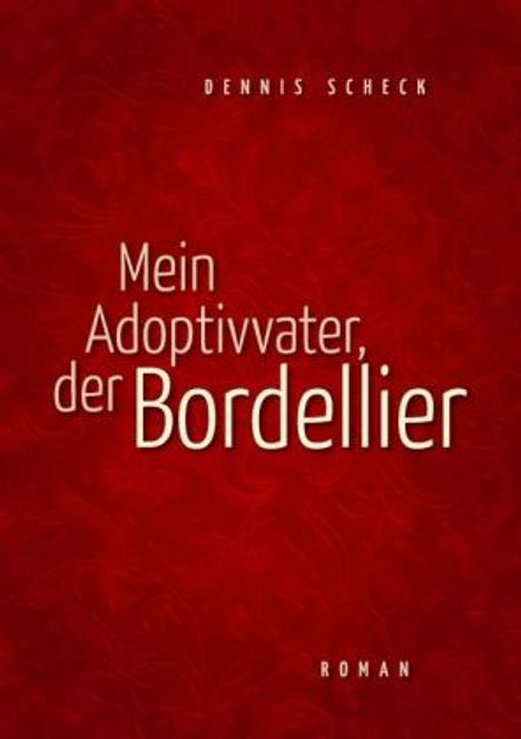 Dennis Scheck: Mein Adoptivvater, der Bordellier, Buch