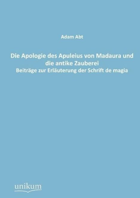 Adam Abt: Die Apologie des Apuleius von Madaura und die antike Zauberei, Buch