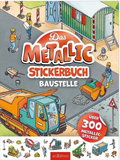„Das Metallic Stickerbuch Baustelle“, „Über 300 Metallic-Sticker“. Illustration einer Baustelle mit Fahrzeugen und Bauarbeitern.
