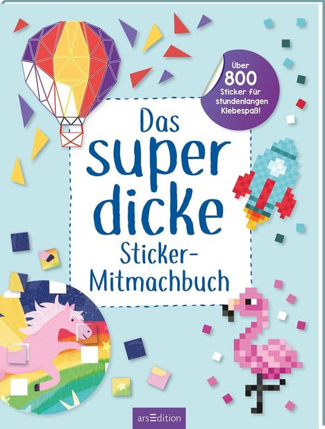 Texte: "Das superdicke Sticker-Mitmachbuch", "Über 800 Sticker für stundenlangen Klebespaß!". Illustrationen: Heißluftballon, Rakete, Einhorn, Flamingo.