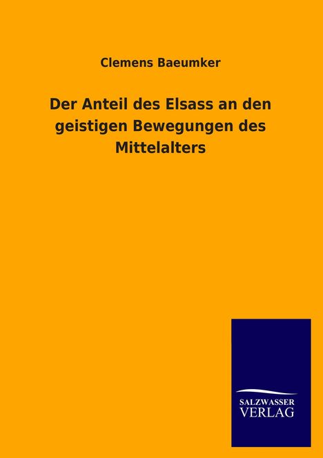Clemens Baeumker: Der Anteil des Elsass an den geistigen Bewegungen des Mittelalters, Buch