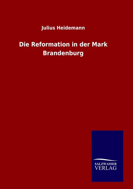 Julius Heidemann: Die Reformation in der Mark Brandenburg, Buch