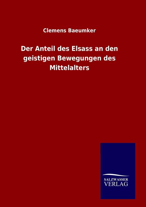 Clemens Baeumker: Der Anteil des Elsass an den geistigen Bewegungen des Mittelalters, Buch