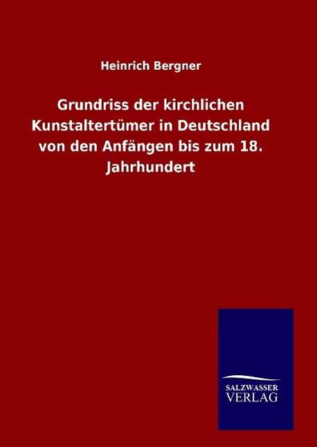 Heinrich Bergner: Grundriss der kirchlichen Kunstaltertümer in Deutschland von den Anfängen bis zum 18. Jahrhundert, Buch