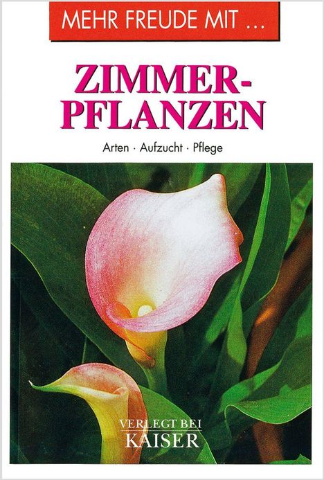 "Mehr Freude mit Zimmerpflanzen - Arten · Aufzucht · Pflege. Verlegt bei Kaiser." Darstellung von zwei Calla-Blüten.