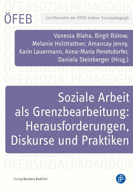 ÖFEB, Soziale Arbeit als Grenzbearbeitung: Herausforderungen, Diskurse und Praktiken. Verlag Barbara Budrich.