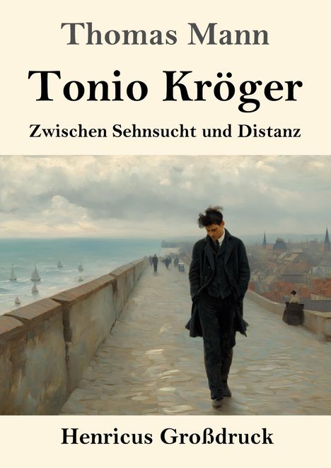 Text: Thomas Mann, Tonio Kröger, Zwischen Sehnsucht und Distanz, Henricus Großdruck. Illustration: Nachdenklicher Mann am Meer.
