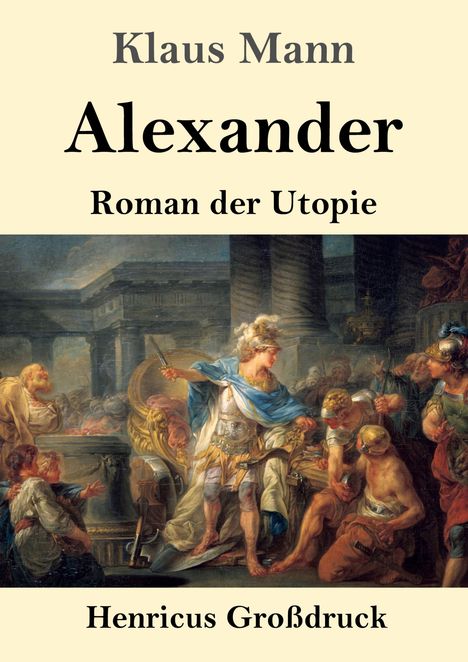 "Klaus Mann: Alexander. Roman der Utopie. Henricus Großdruck. Gemälde: Antike Szene mit Alexander im Mittelpunkt."