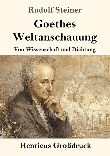 "Rudolf Steiner. Goethes Weltanschauung: Von Wissenschaft und Dichtung. Henricus Großdruck." Illustration von Goethe denkend.